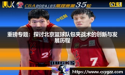 重磅专题：探讨北京篮球队包夹战术的创新与发展历程