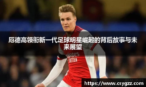 厄德高领衔新一代足球明星崛起的背后故事与未来展望