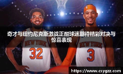 奇才与纽约尼克斯激战正酣球迷期待精彩对决与惊喜表现