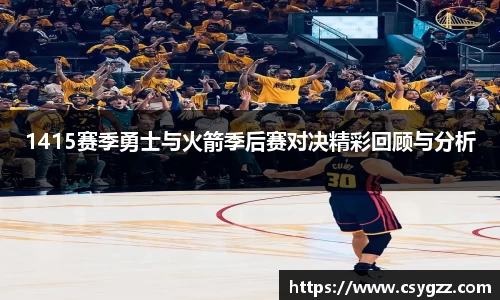 1415赛季勇士与火箭季后赛对决精彩回顾与分析